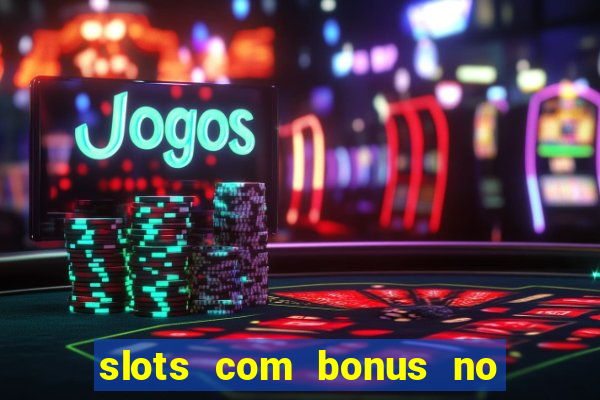 slots com bonus no cadastro e saque free